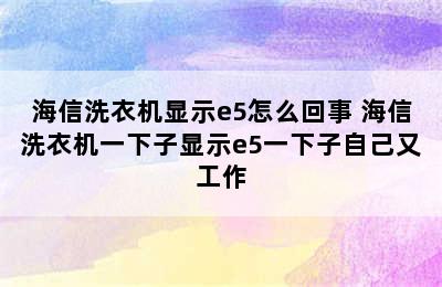 海信洗衣机显示e5怎么回事 海信洗衣机一下子显示e5一下子自己又工作